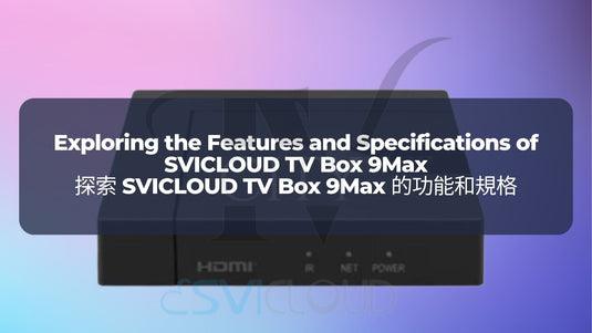 Exploring-the-Features-and-Specifications-of-SVICLOUD-TV Box-9Max