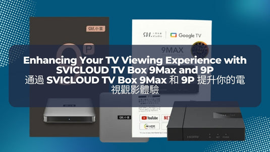 svicloud-tv-box-9max-和-9p-提升你的電視觀影體驗-enhancing-your-tv-viewing-experience-with-svicloud-tv-box-9max-and-9p